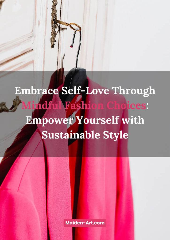 Embrace Self-Love Through Mindful Fashion Choices: Empower Yourself with Sustainable Style